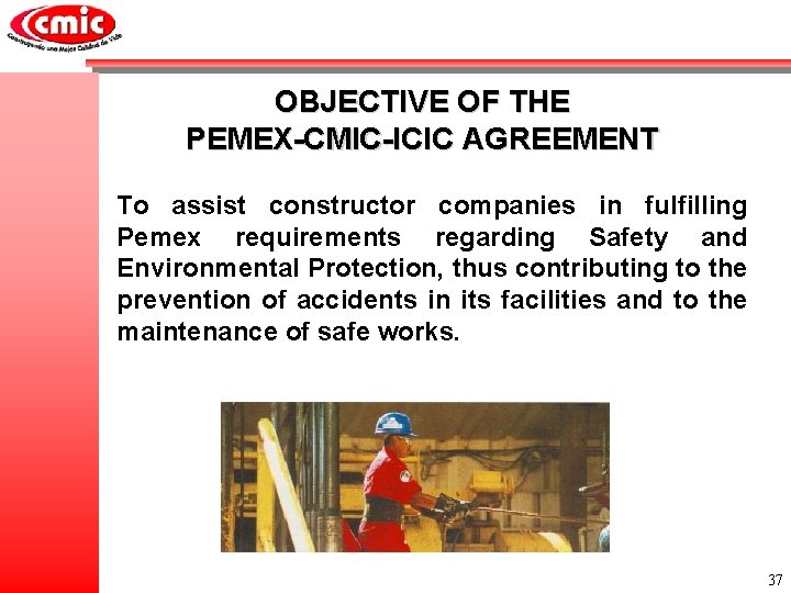 OBJECTIVE OF THE PEMEX-CMIC-ICIC AGREEMENT To assist constructor companies in fulfilling Pemex requirements regarding