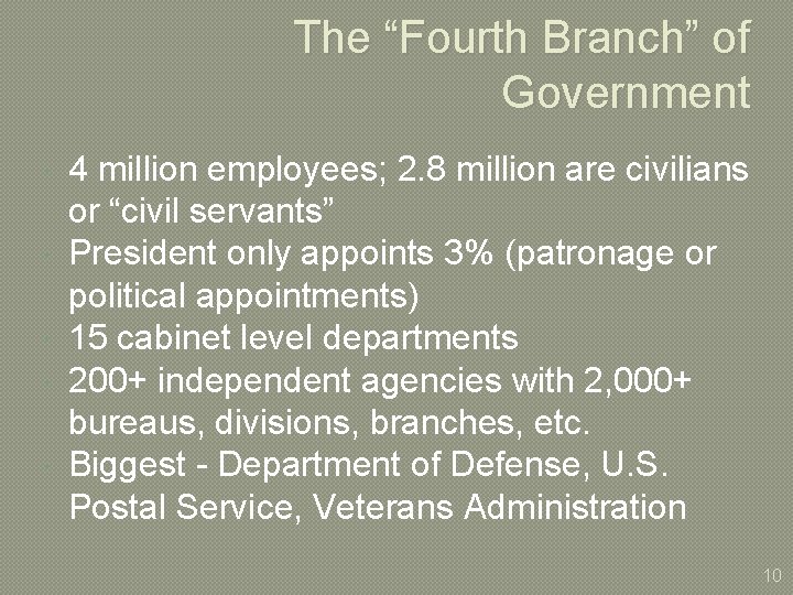 The “Fourth Branch” of Government 4 million employees; 2. 8 million are civilians or