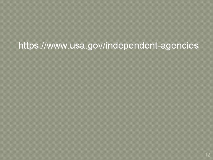  https: //www. usa. gov/independent-agencies 12 