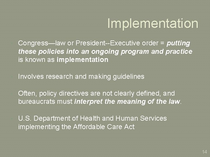Implementation Congress—law or President--Executive order = putting these policies into an ongoing program and