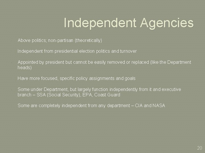 Independent Agencies Above politics; non-partisan (theoretically) Independent from presidential election politics and turnover Appointed