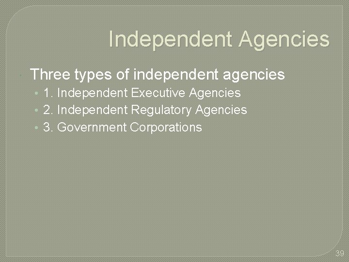 Independent Agencies Three types of independent agencies • 1. Independent Executive Agencies • 2.