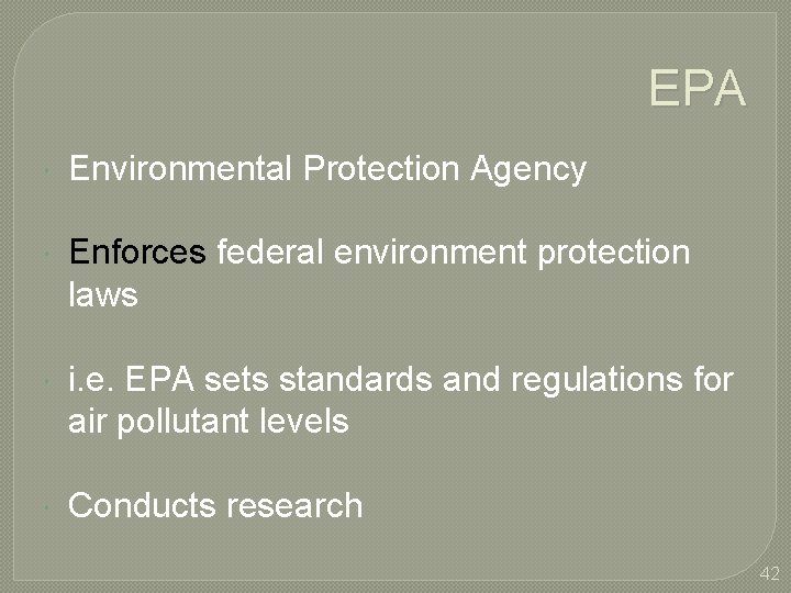 EPA Environmental Protection Agency Enforces federal environment protection laws i. e. EPA sets standards