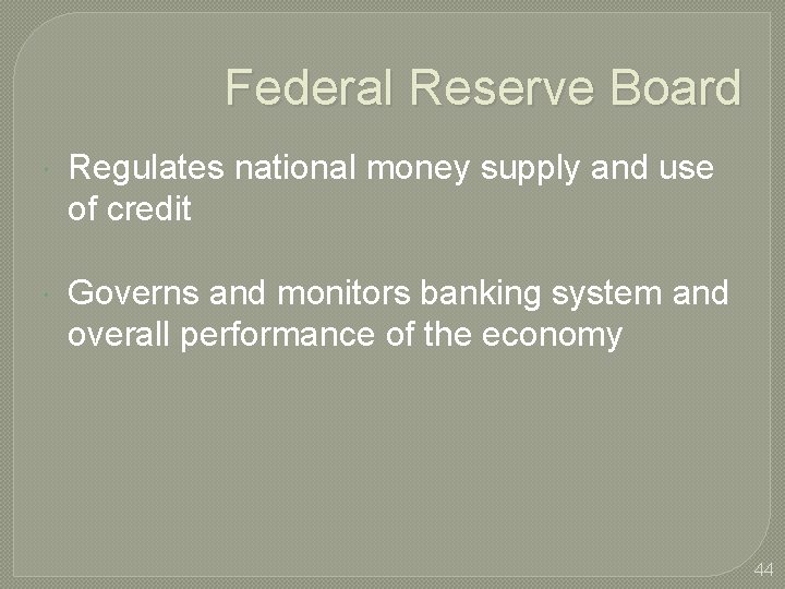 Federal Reserve Board Regulates national money supply and use of credit Governs and monitors Federal Reserve Board Regulates national money supply and use of credit Governs and monitors