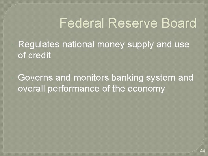 Federal Reserve Board Regulates national money supply and use of credit Governs and monitors