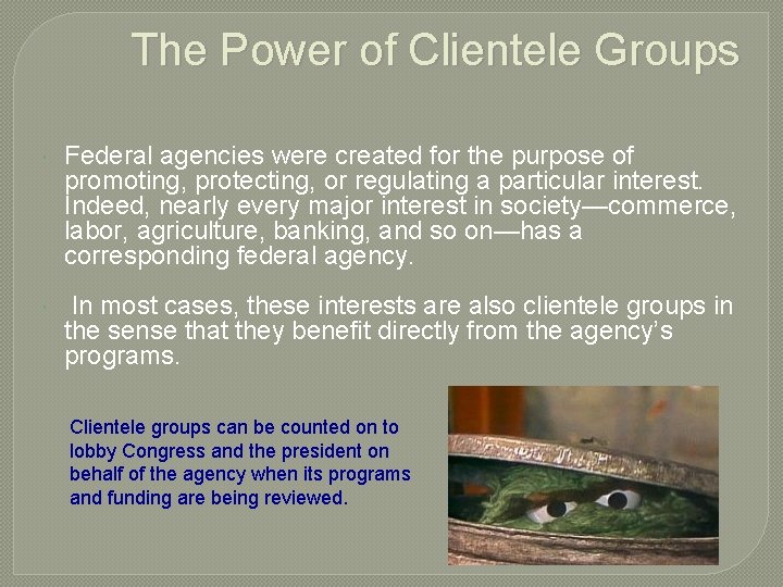 The Power of Clientele Groups Federal agencies were created for the purpose of promoting,