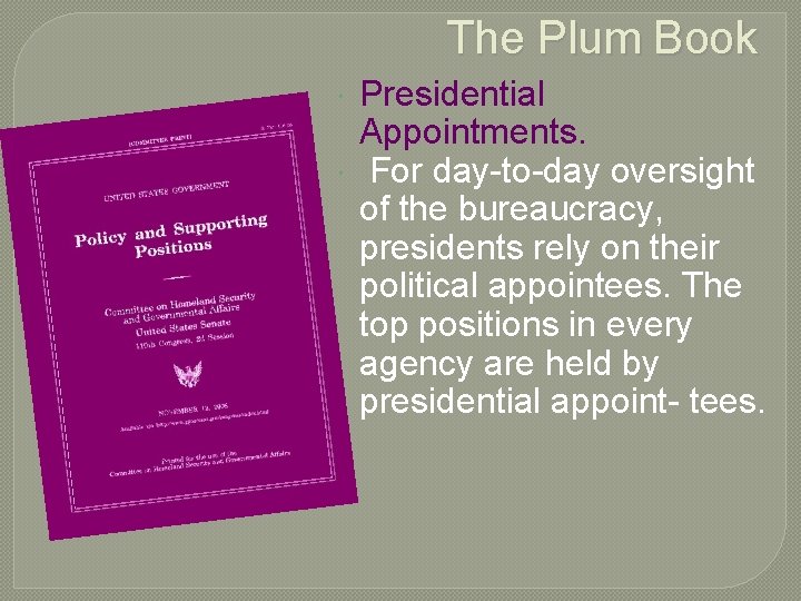 The Plum Book Presidential Appointments. For day-to-day oversight of the bureaucracy, presidents rely on