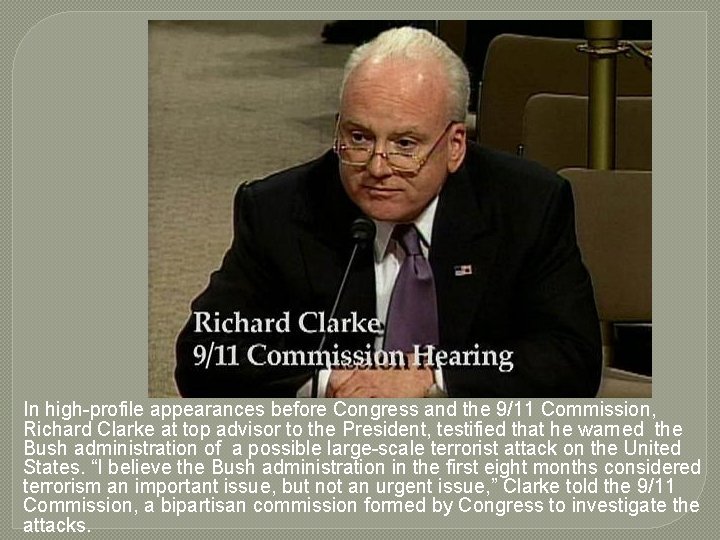  In high-profile appearances before Congress and the 9/11 Commission, Richard Clarke at top