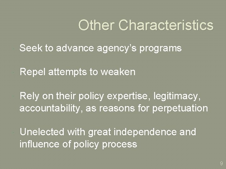 Other Characteristics Seek to advance agency’s programs Repel attempts to weaken Rely on their