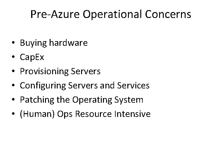 Pre-Azure Operational Concerns • • • Buying hardware Cap. Ex Provisioning Servers Configuring Servers