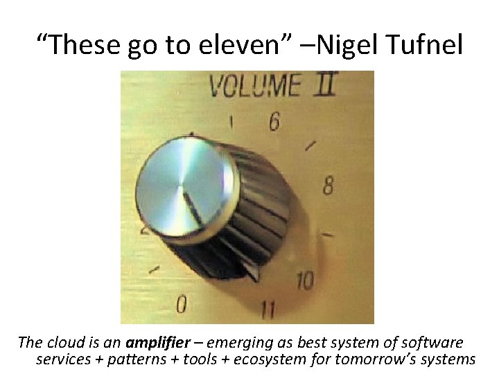 “These go to eleven” –Nigel Tufnel The cloud is an amplifier – emerging as