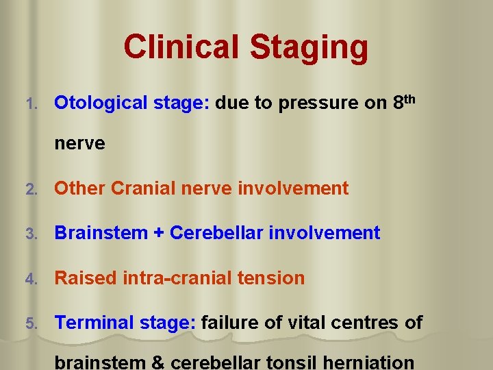 Clinical Staging 1. Otological stage: due to pressure on 8 th nerve 2. Other