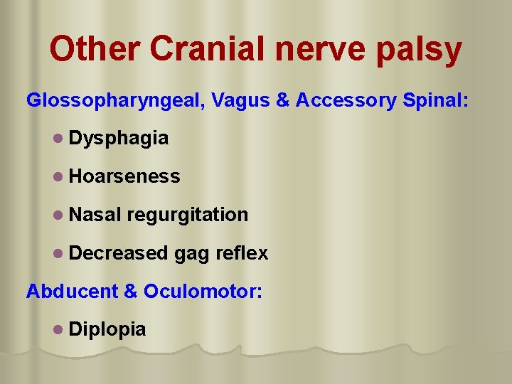 Other Cranial nerve palsy Glossopharyngeal, Vagus & Accessory Spinal: l Dysphagia l Hoarseness l