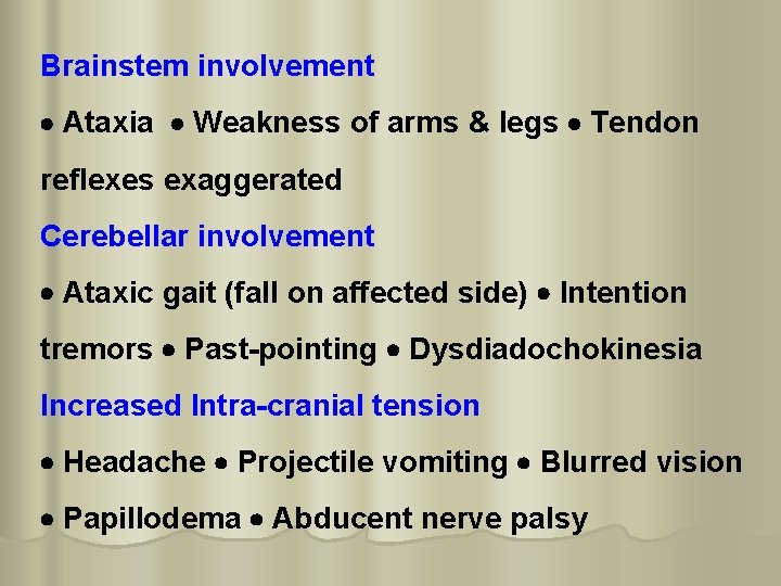 Brainstem involvement Ataxia Weakness of arms & legs Tendon reflexes exaggerated Cerebellar involvement Ataxic