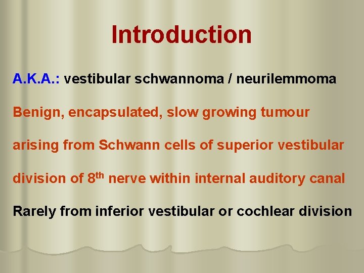 Introduction A. K. A. : vestibular schwannoma / neurilemmoma Benign, encapsulated, slow growing tumour