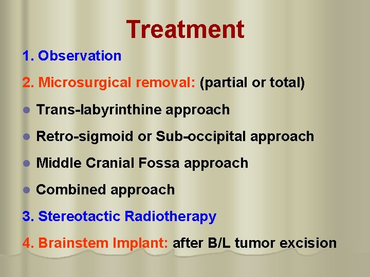 Treatment 1. Observation 2. Microsurgical removal: (partial or total) l Trans-labyrinthine approach l Retro-sigmoid