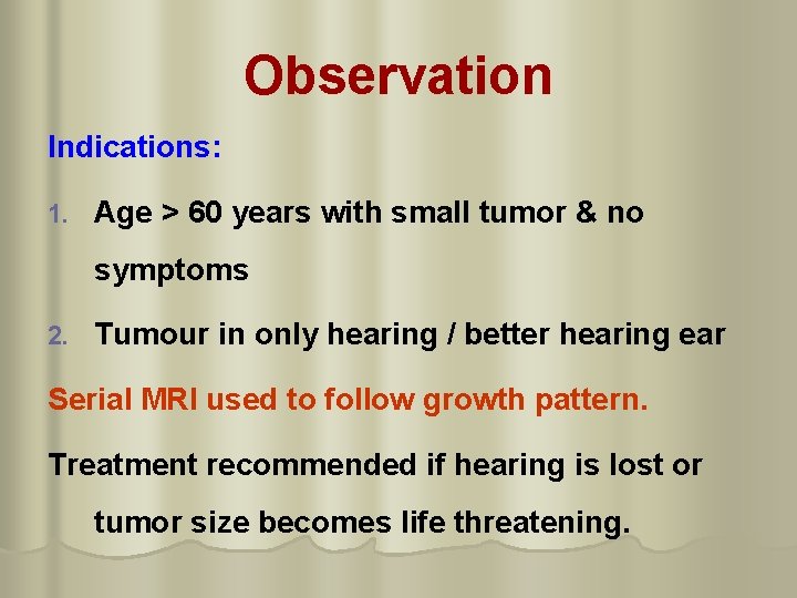 Observation Indications: 1. Age > 60 years with small tumor & no symptoms 2.