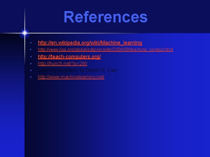 References • http: //en. wikipedia. org/wiki/Machine_learning • http: //www. lisa. org/globalizationinsider/2004/09/teaching_comput. html • http:
