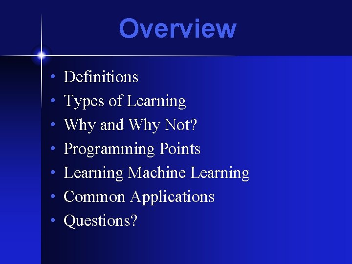 Overview • • Definitions Types of Learning Why and Why Not? Programming Points Learning