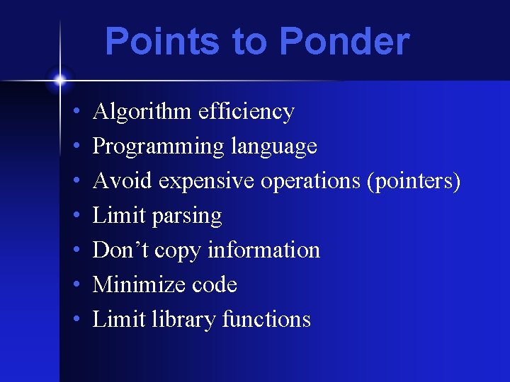 Points to Ponder • • Algorithm efficiency Programming language Avoid expensive operations (pointers) Limit