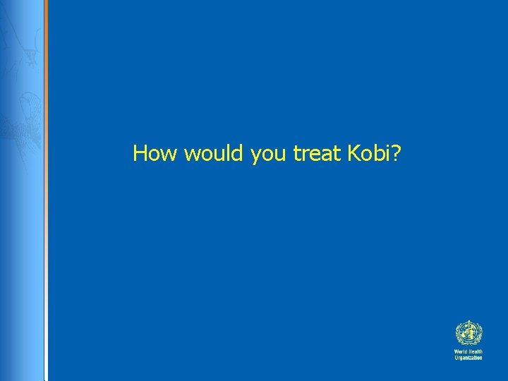 How would you treat Kobi? 