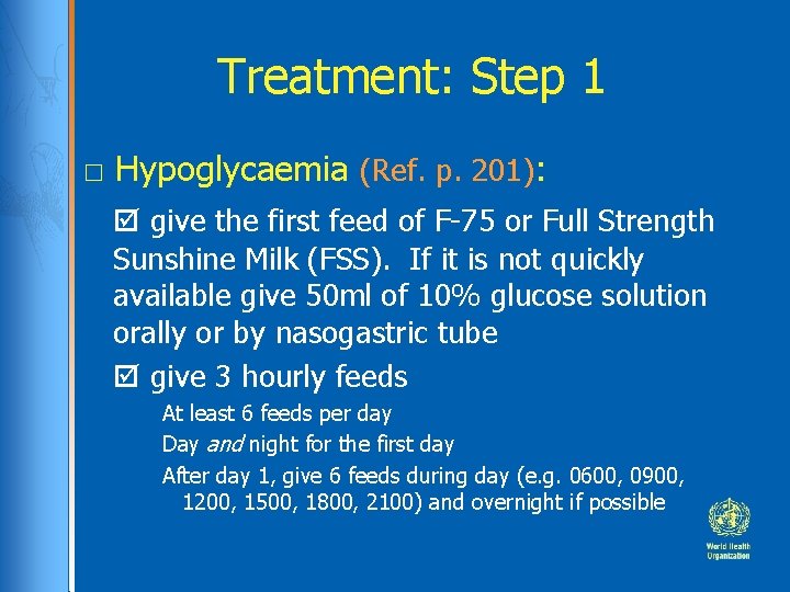 Treatment: Step 1 □ Hypoglycaemia (Ref. p. 201): give the first feed of F-75