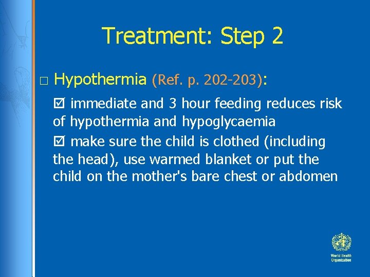 Treatment: Step 2 □ Hypothermia (Ref. p. 202 -203): immediate and 3 hour feeding