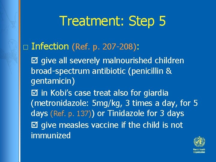 Treatment: Step 5 □ Infection (Ref. p. 207 -208): give all severely malnourished children