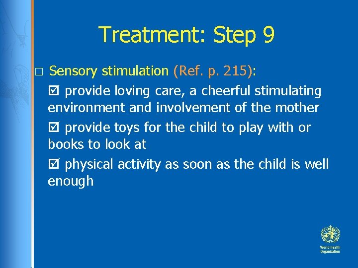 Treatment: Step 9 □ Sensory stimulation (Ref. p. 215): provide loving care, a cheerful