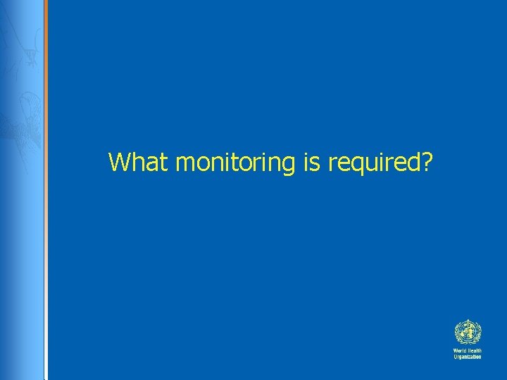 What monitoring is required? 