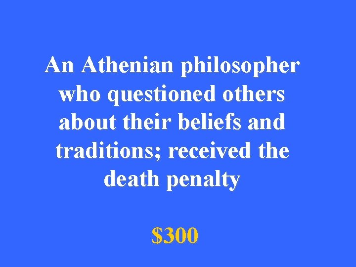 An Athenian philosopher who questioned others about their beliefs and traditions; received the death