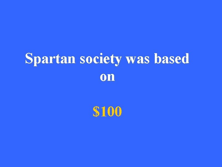 Spartan society was based on $100 