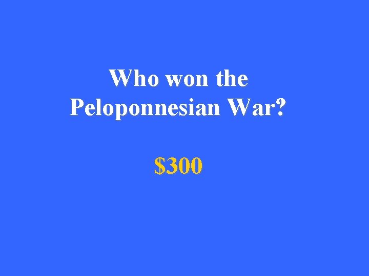 Who won the Peloponnesian War? $300 