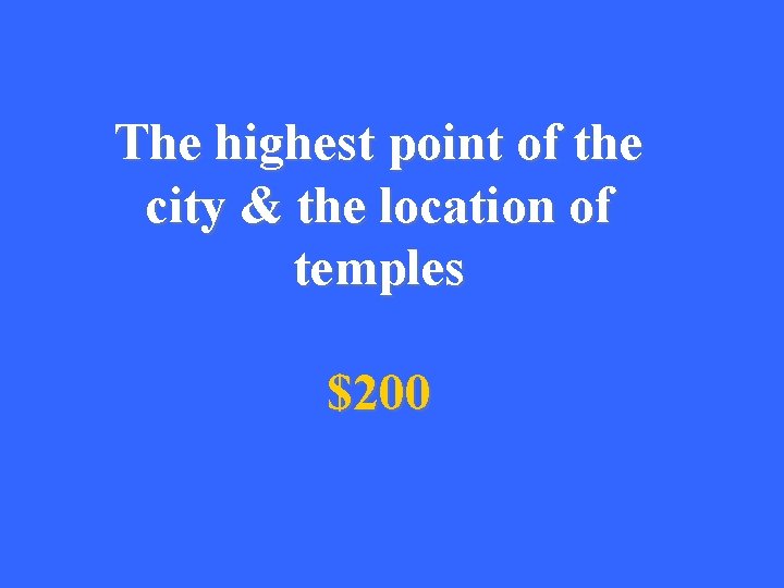 The highest point of the city & the location of temples $200 