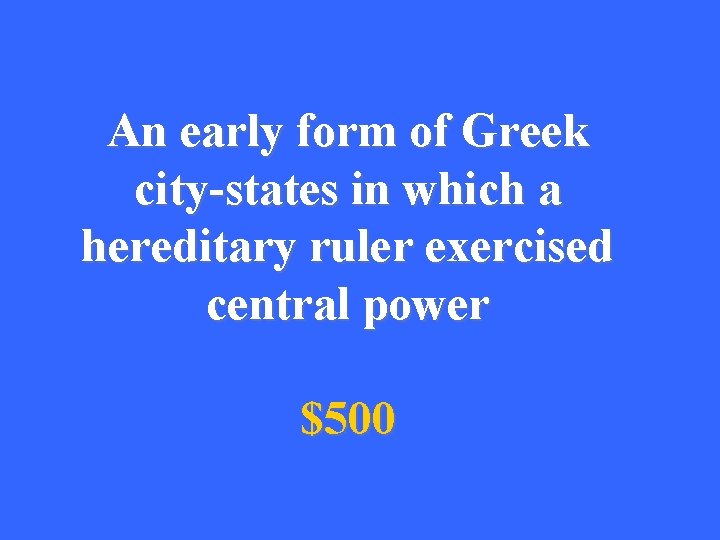 An early form of Greek city-states in which a hereditary ruler exercised central power