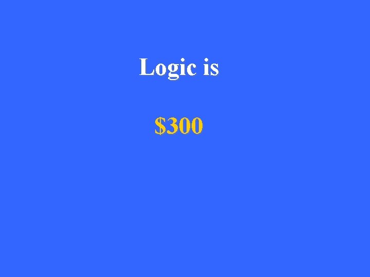 Logic is $300 