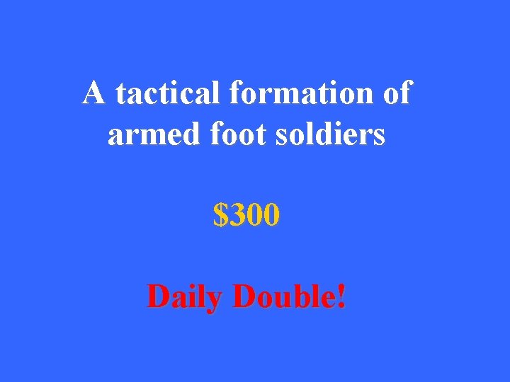 A tactical formation of armed foot soldiers $300 Daily Double! 