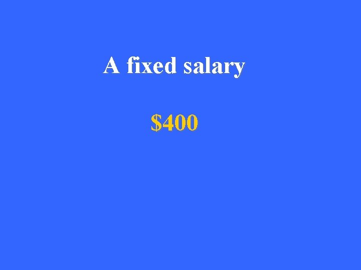 A fixed salary $400 