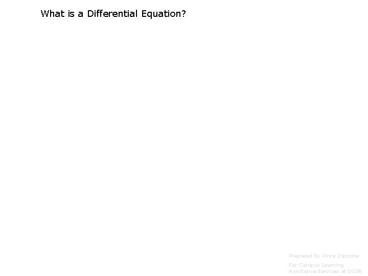 What is a Differential Equation? Prepared by Vince Zaccone For Campus Learning Assistance Services