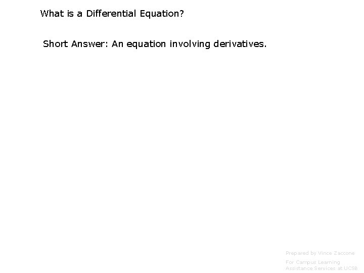 What is a Differential Equation? Short Answer: An equation involving derivatives. Prepared by Vince