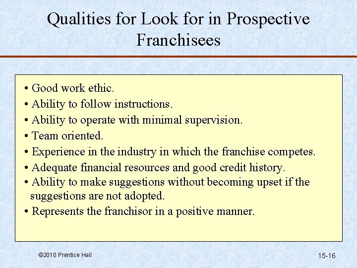 Qualities for Look for in Prospective Franchisees • Good work ethic. • Ability to