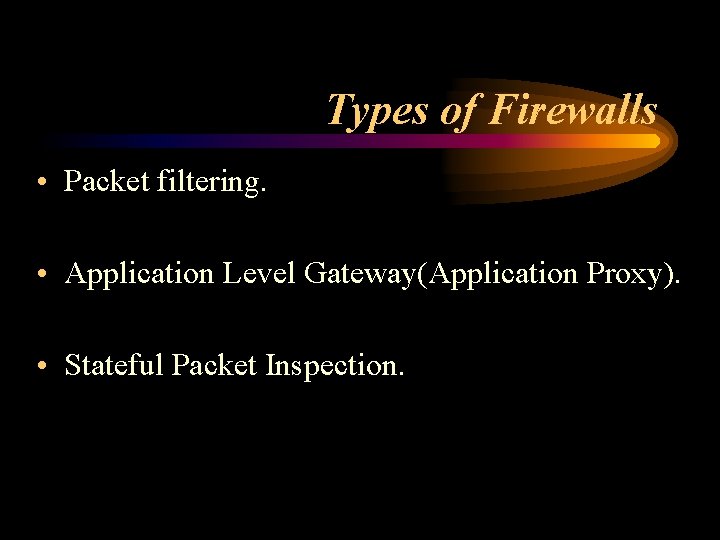 Types of Firewalls • Packet filtering. • Application Level Gateway(Application Proxy). • Stateful Packet