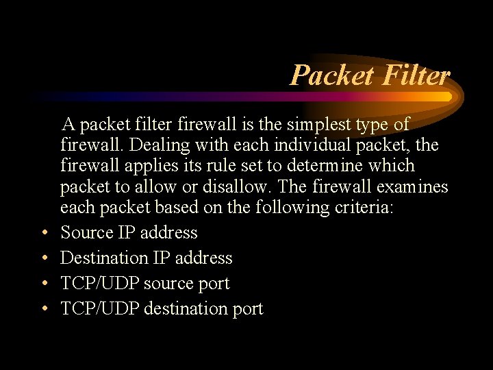 Packet Filter • • A packet filter firewall is the simplest type of firewall.