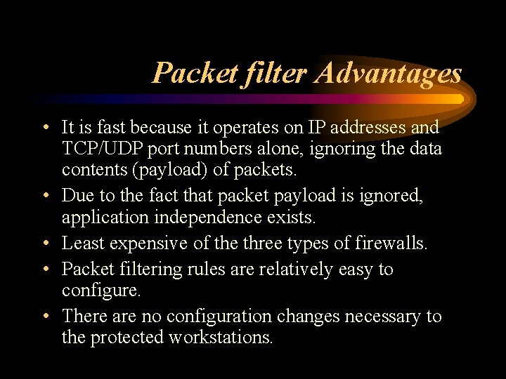 Packet filter Advantages • It is fast because it operates on IP addresses and