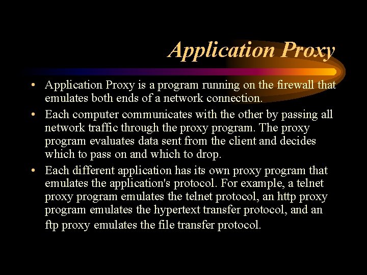 Application Proxy • Application Proxy is a program running on the firewall that emulates