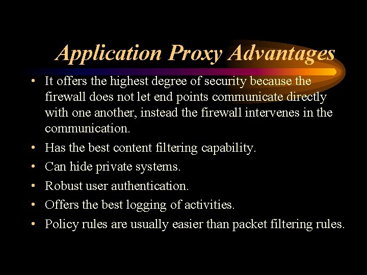 Application Proxy Advantages • It offers the highest degree of security because the firewall