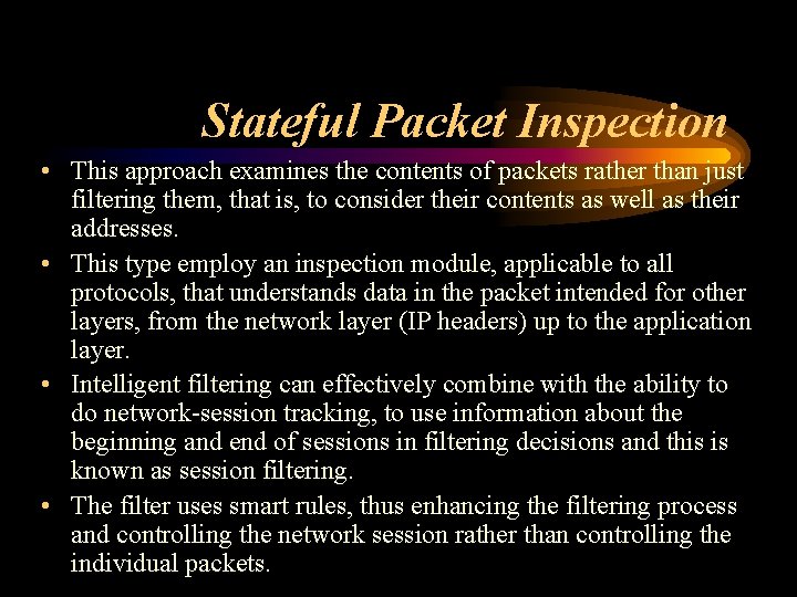 Stateful Packet Inspection • This approach examines the contents of packets rather than just
