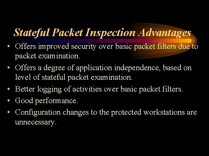 Stateful Packet Inspection Advantages • Offers improved security over basic packet filters due to