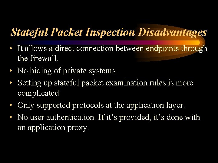 Stateful Packet Inspection Disadvantages • It allows a direct connection between endpoints through the