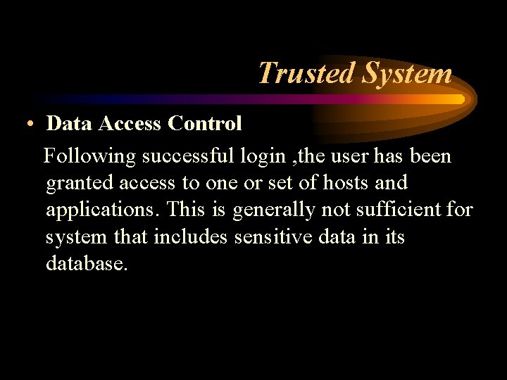 Trusted System • Data Access Control Following successful login , the user has been